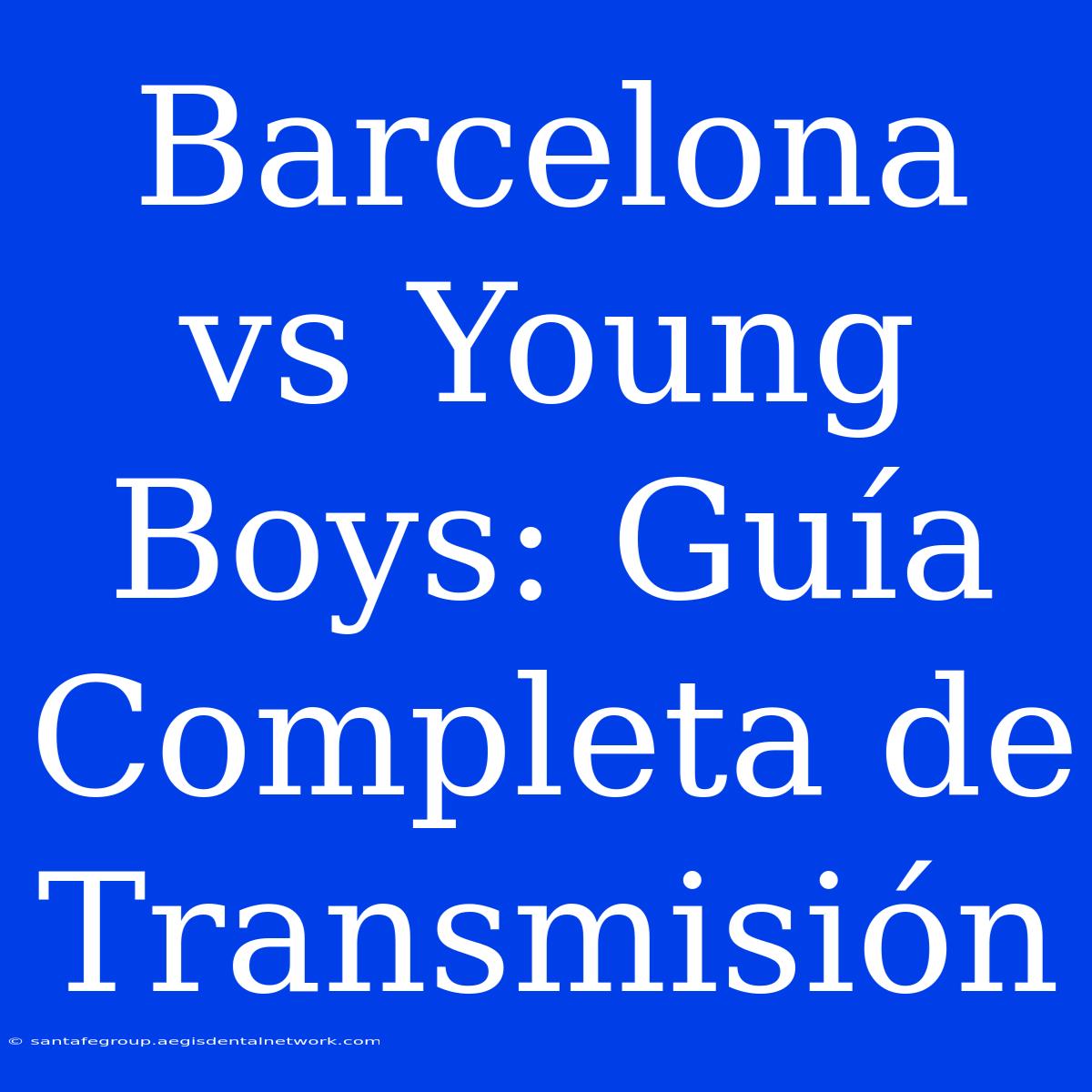 Barcelona Vs Young Boys: Guía Completa De Transmisión