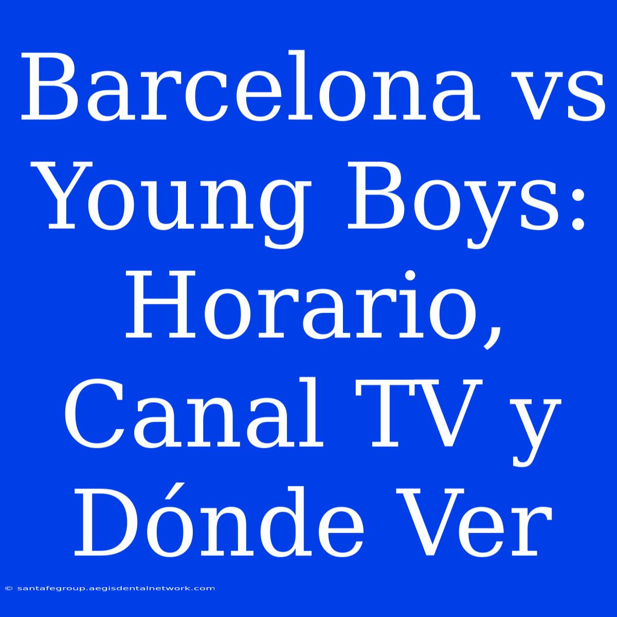 Barcelona Vs Young Boys: Horario, Canal TV Y Dónde Ver