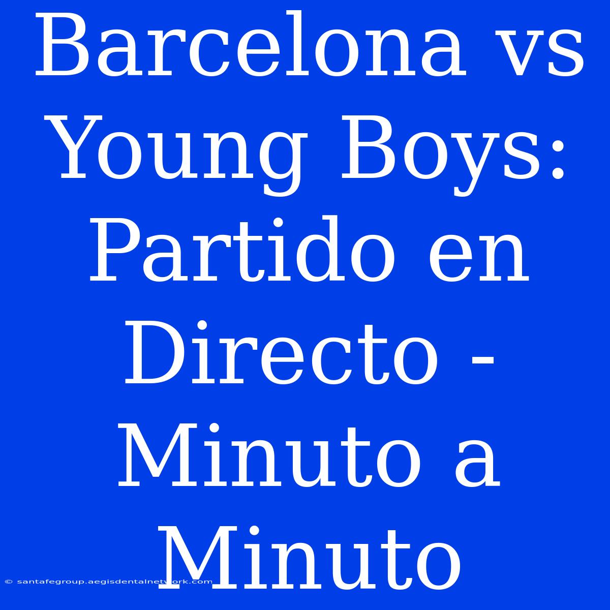 Barcelona Vs Young Boys: Partido En Directo - Minuto A Minuto