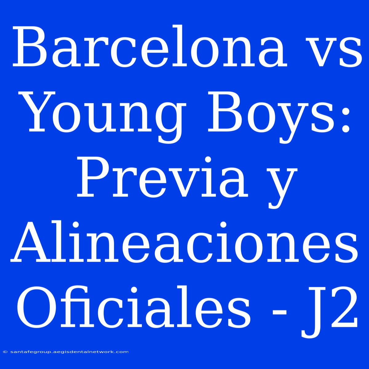 Barcelona Vs Young Boys: Previa Y Alineaciones Oficiales - J2