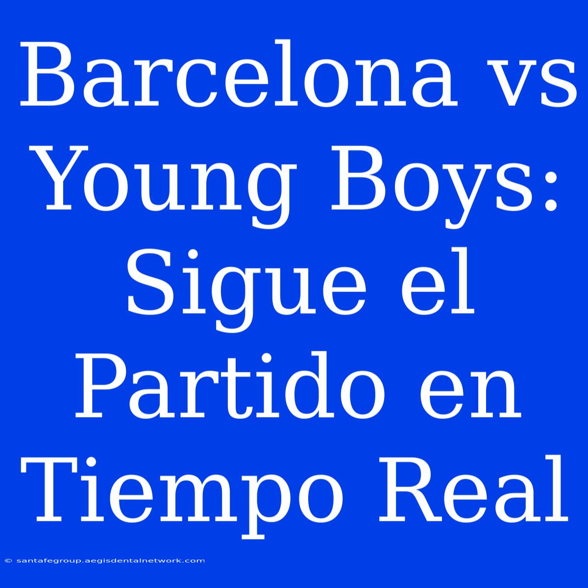 Barcelona Vs Young Boys: Sigue El Partido En Tiempo Real