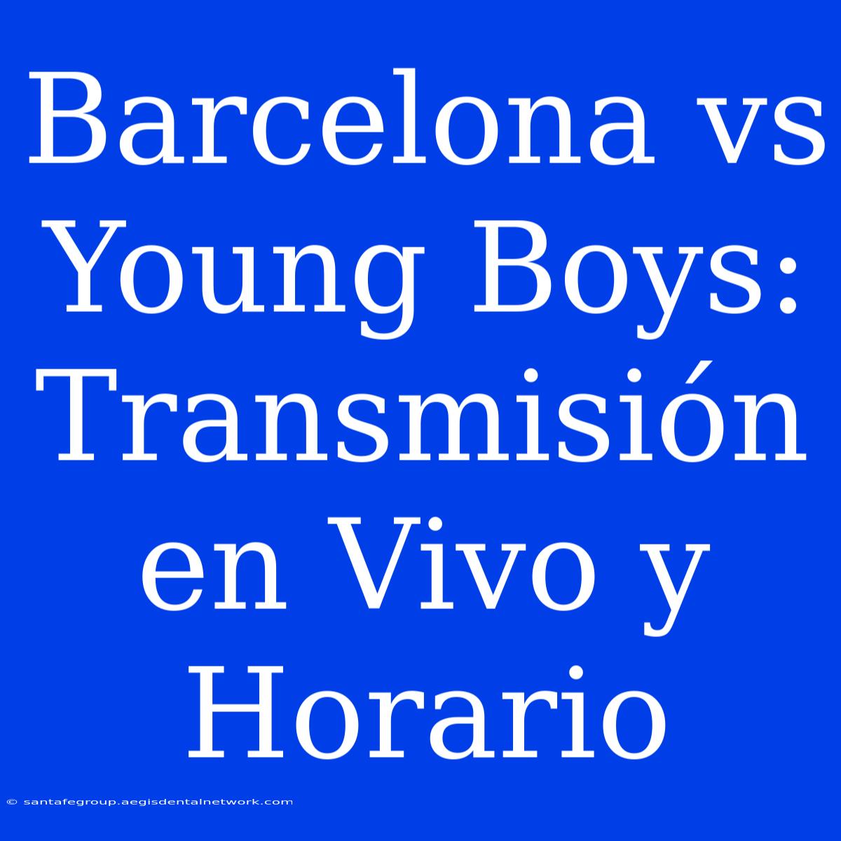 Barcelona Vs Young Boys: Transmisión En Vivo Y Horario