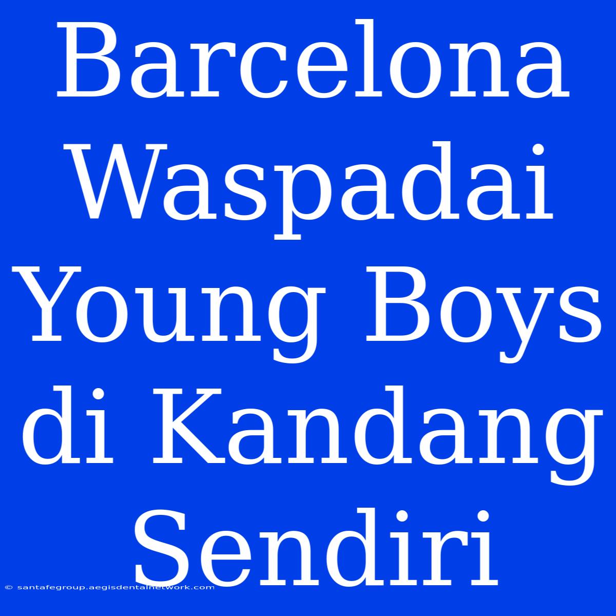 Barcelona Waspadai Young Boys Di Kandang Sendiri