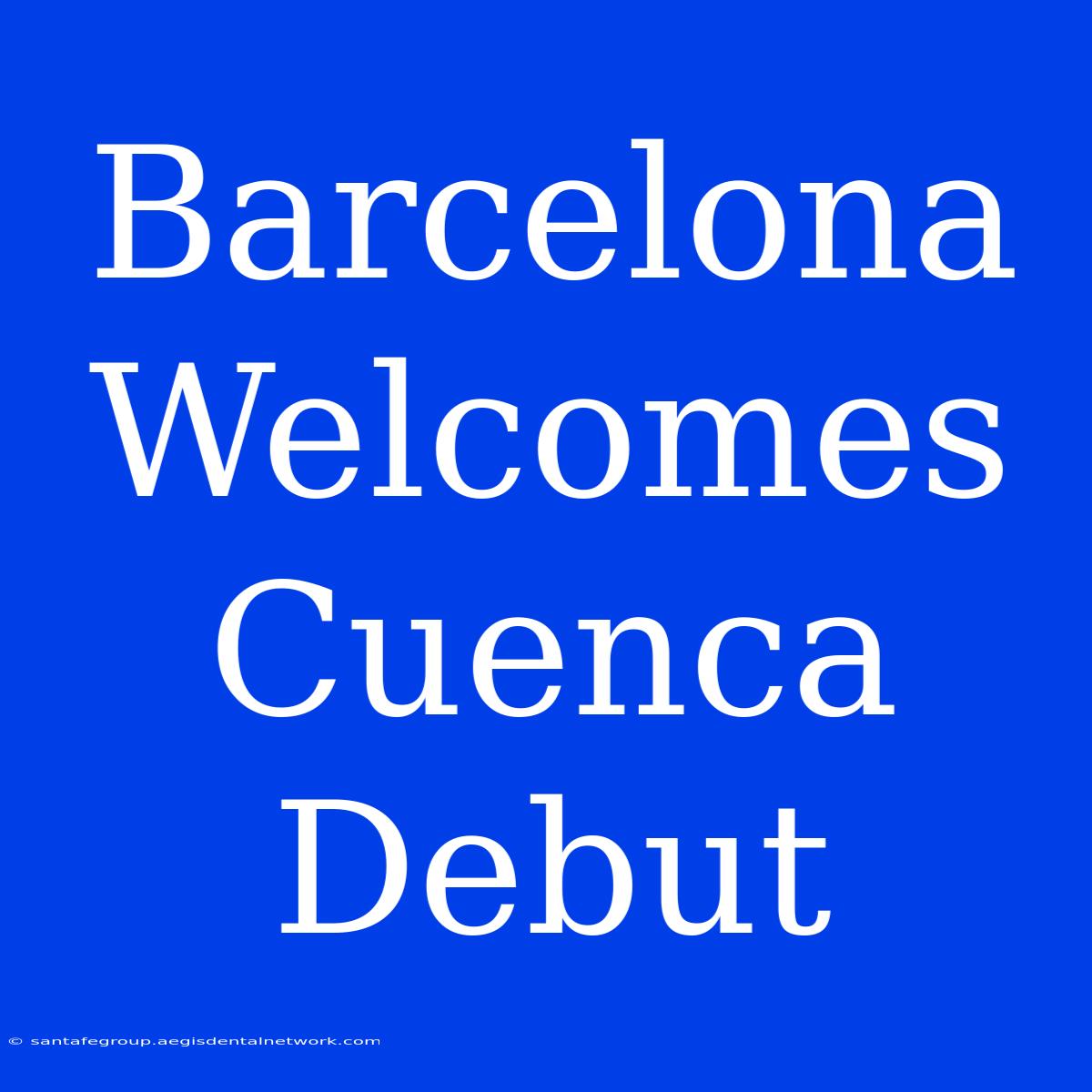 Barcelona Welcomes Cuenca Debut