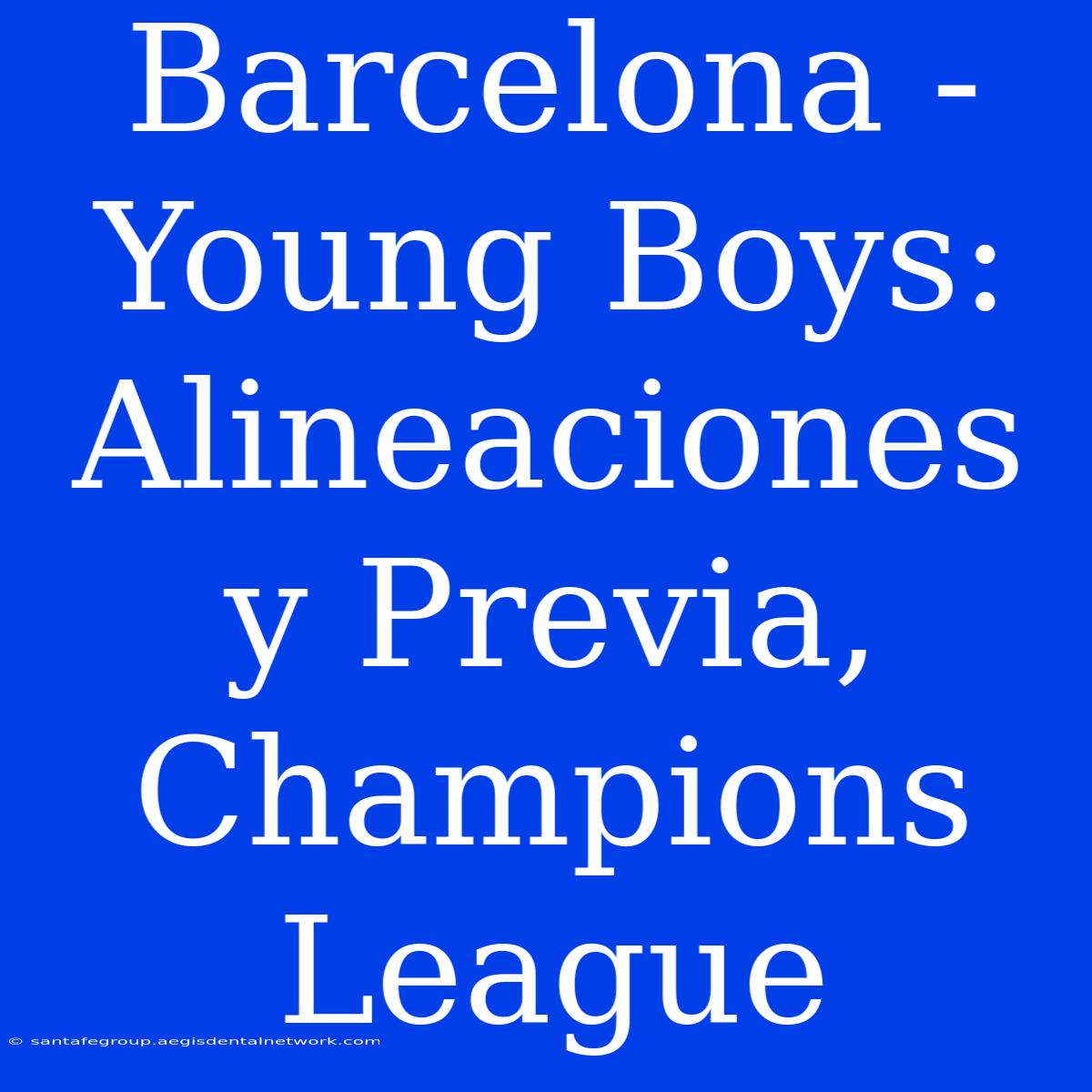 Barcelona - Young Boys: Alineaciones Y Previa, Champions League