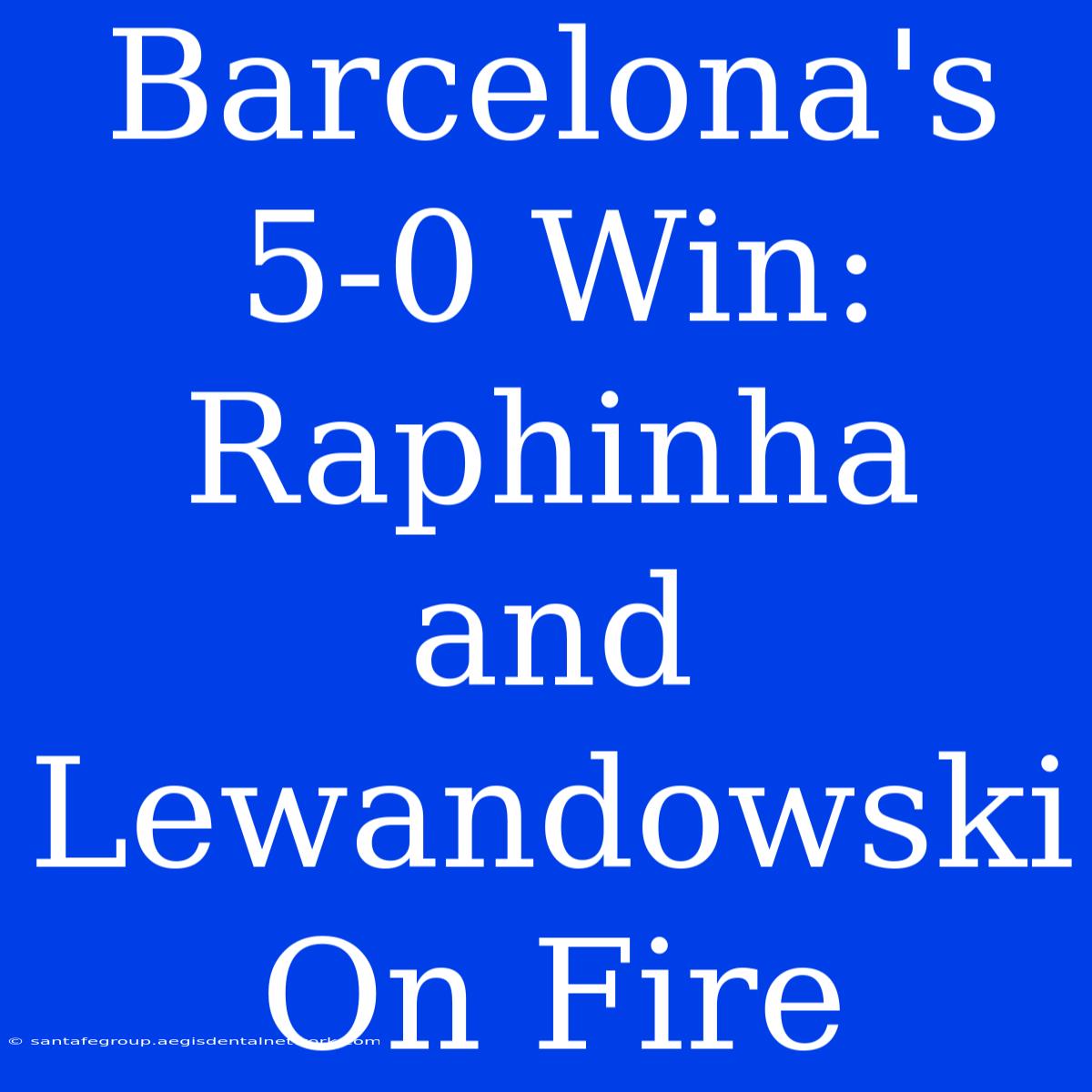 Barcelona's 5-0 Win: Raphinha And Lewandowski On Fire