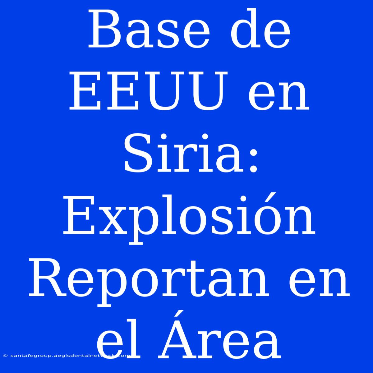 Base De EEUU En Siria: Explosión Reportan En El Área