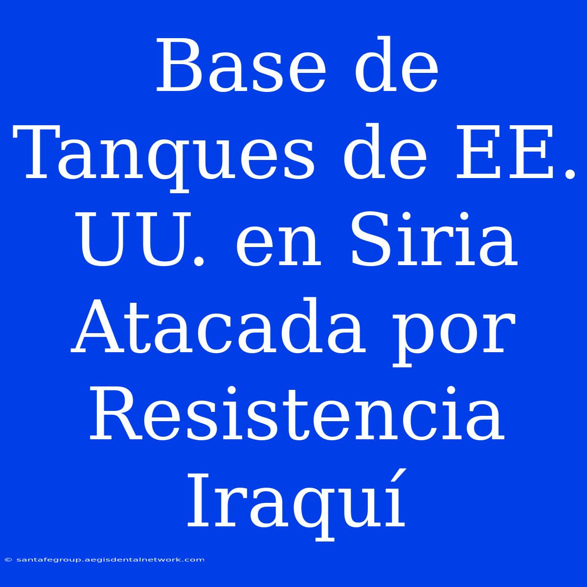 Base De Tanques De EE. UU. En Siria Atacada Por Resistencia Iraquí