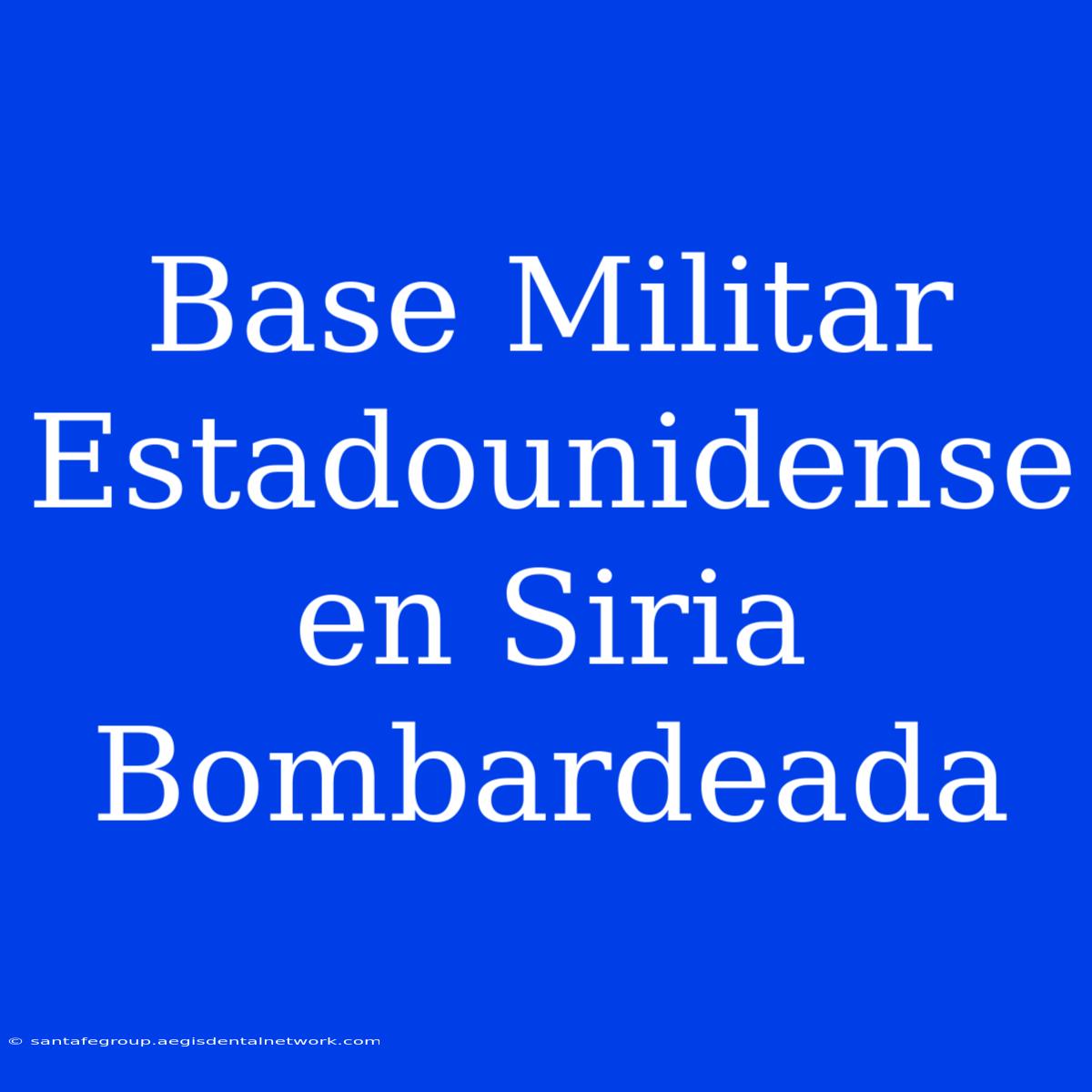 Base Militar Estadounidense En Siria Bombardeada