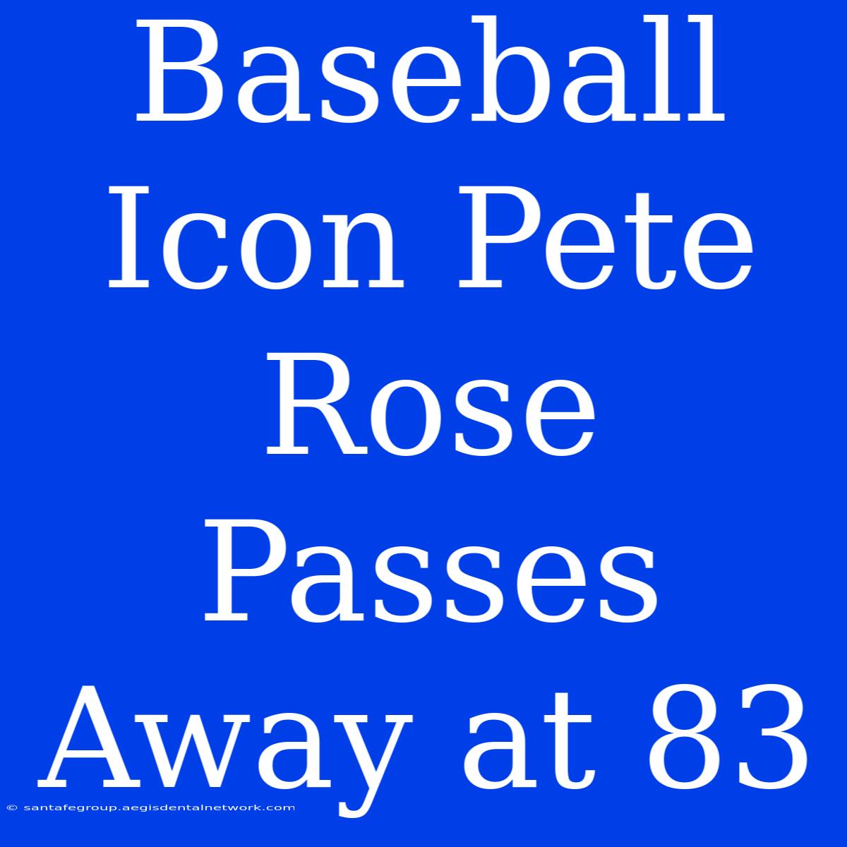 Baseball Icon Pete Rose Passes Away At 83