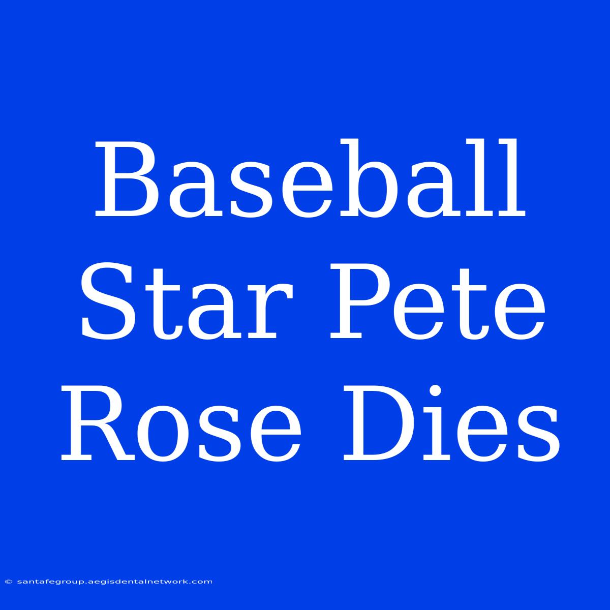 Baseball Star Pete Rose Dies