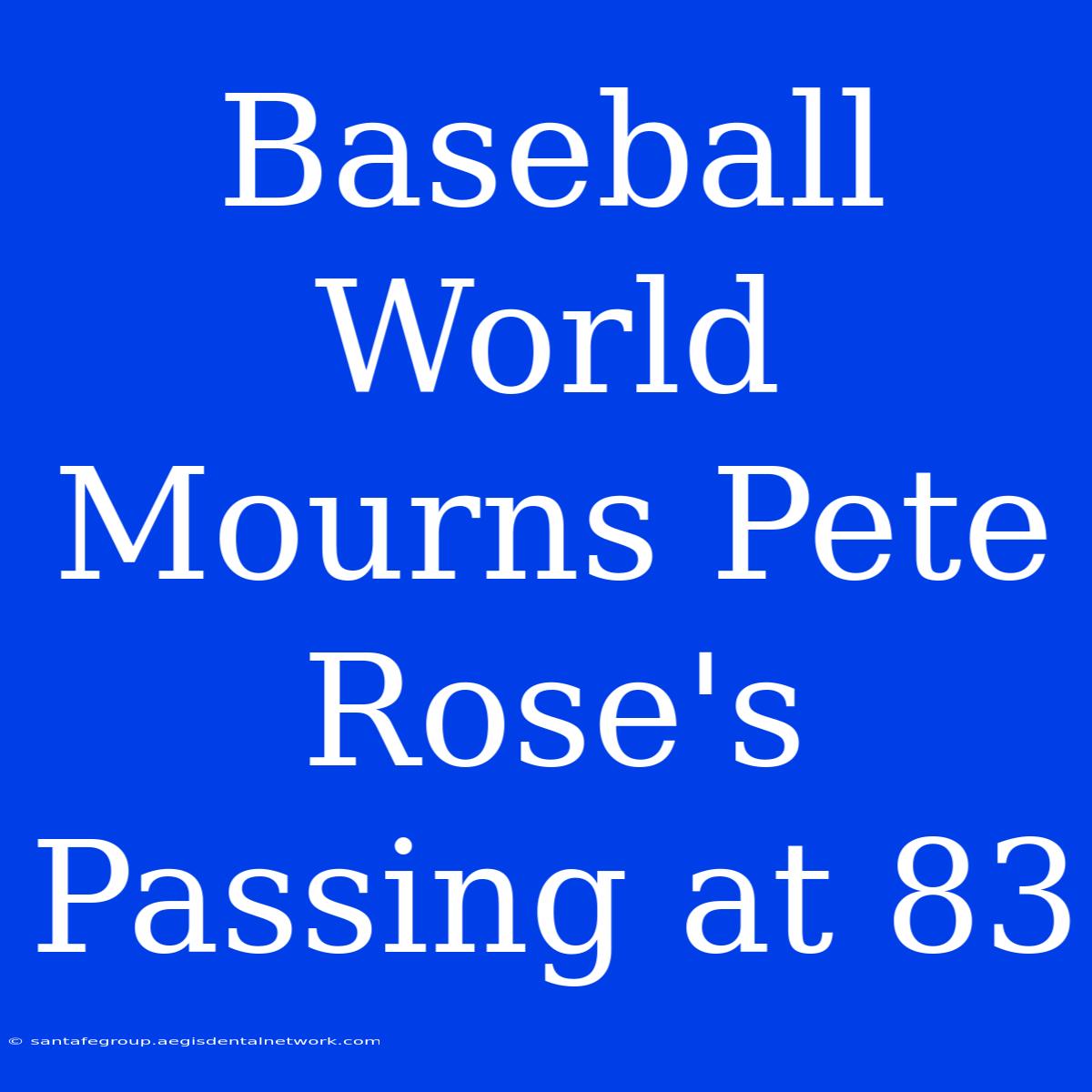 Baseball World Mourns Pete Rose's Passing At 83