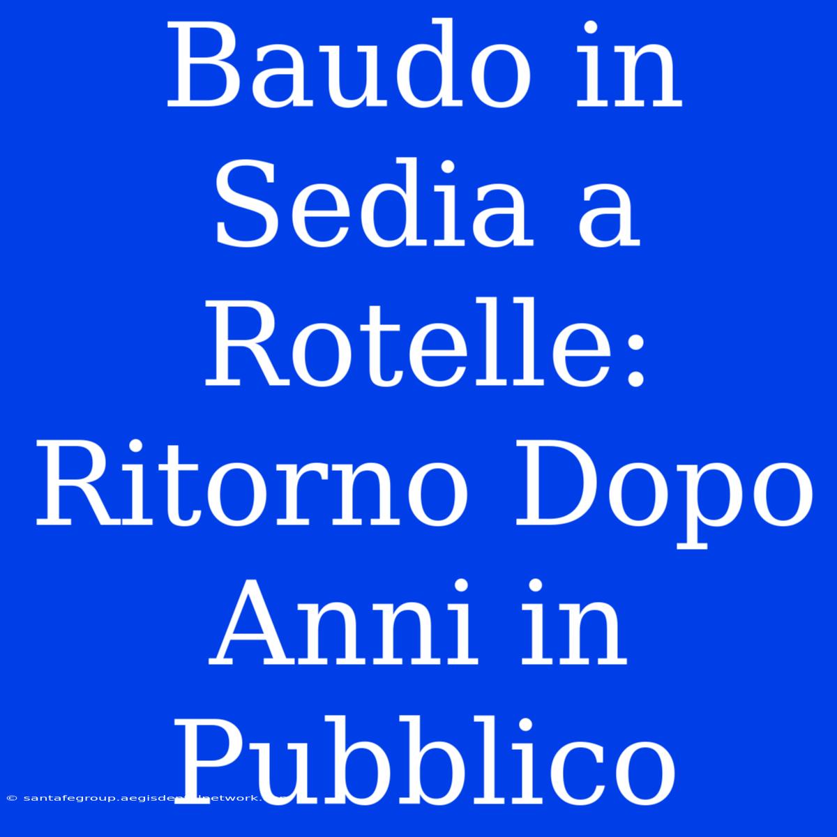 Baudo In Sedia A Rotelle: Ritorno Dopo Anni In Pubblico