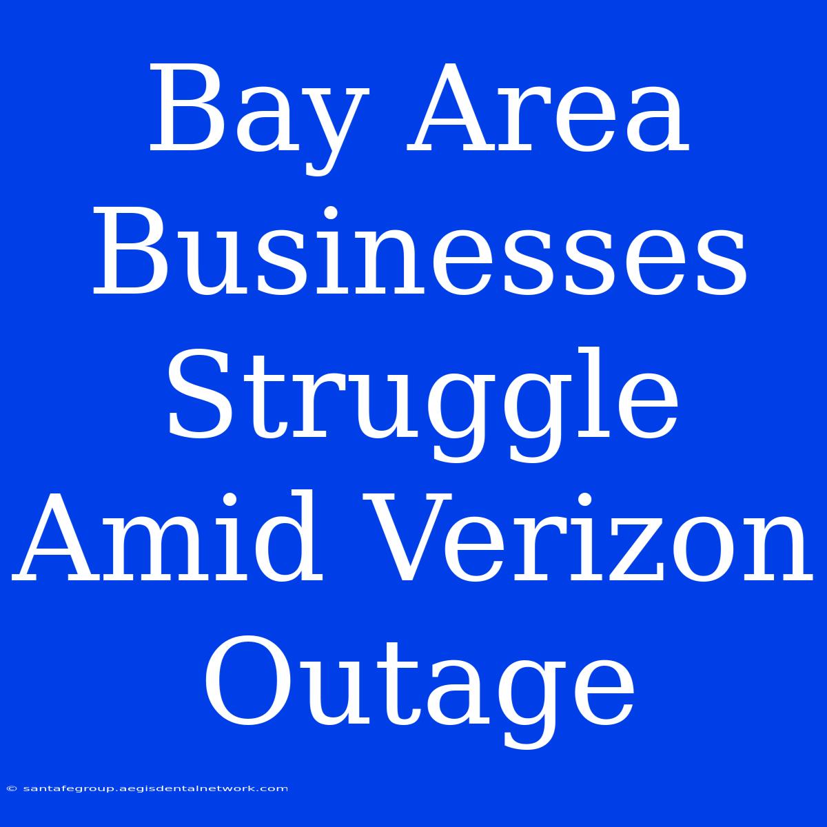 Bay Area Businesses Struggle Amid Verizon Outage