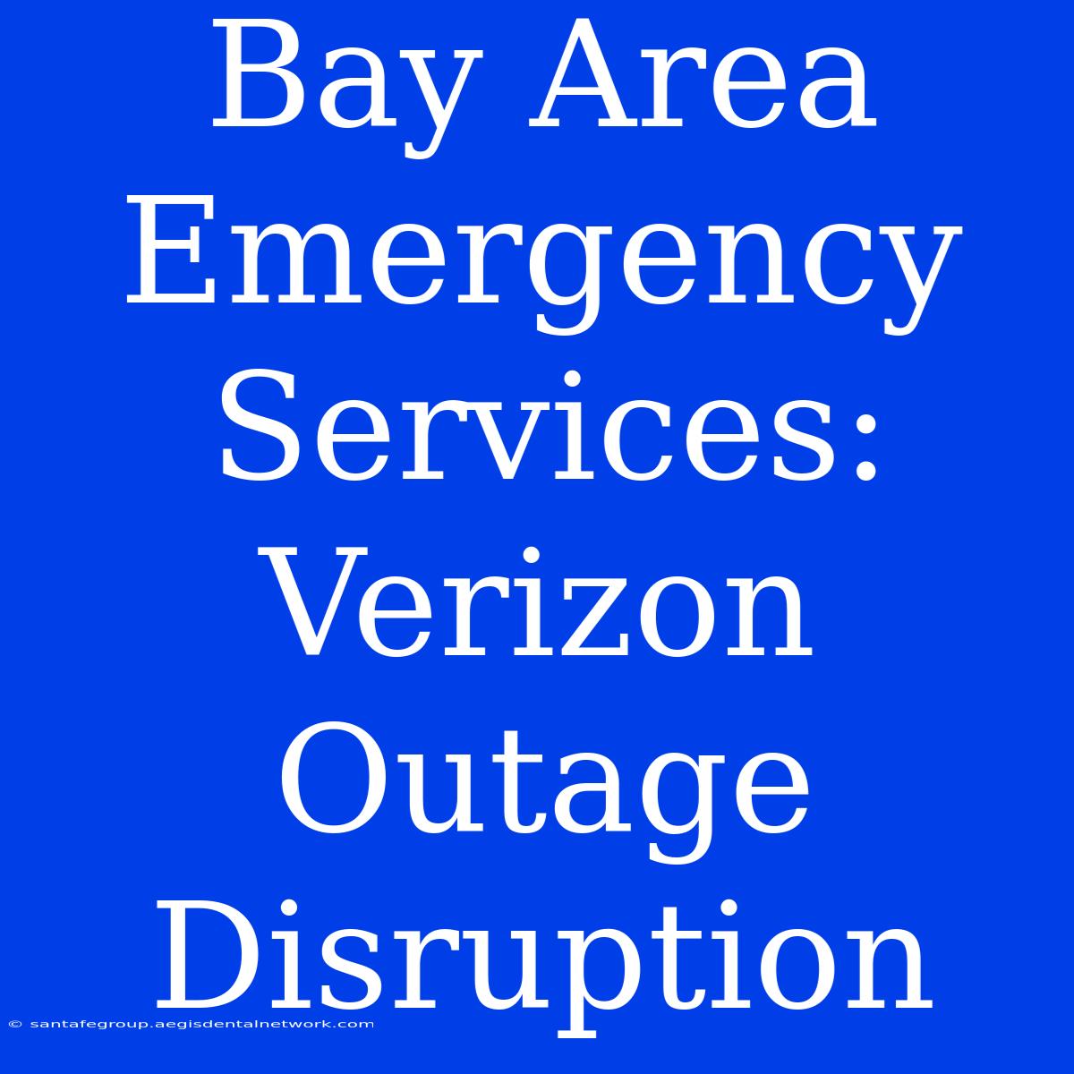 Bay Area Emergency Services: Verizon Outage Disruption 