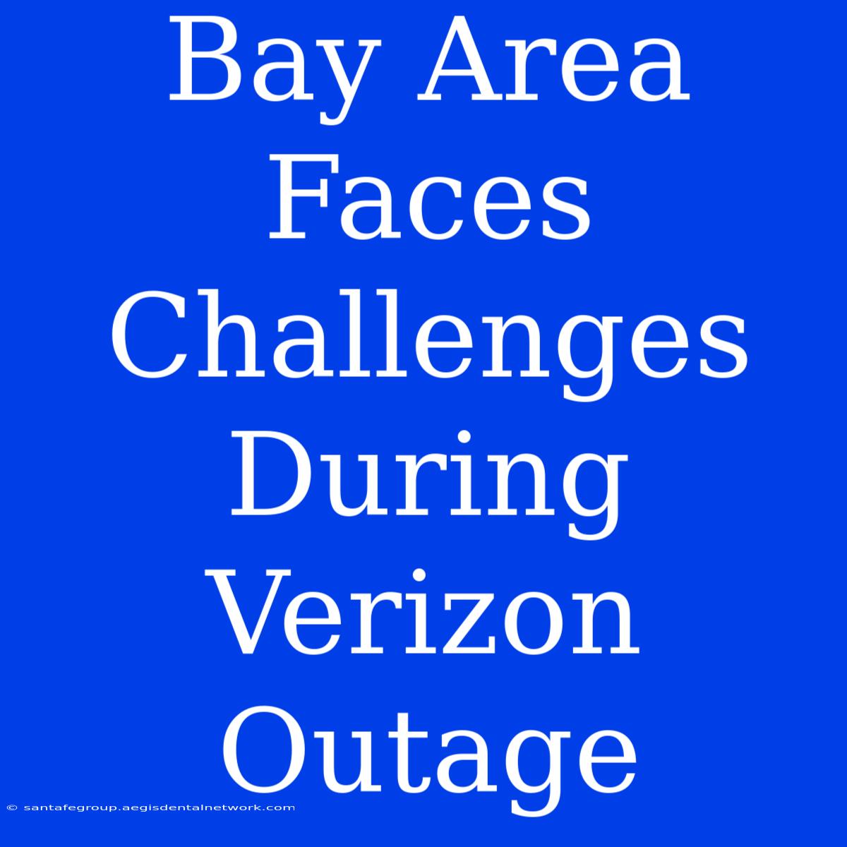 Bay Area Faces Challenges During Verizon Outage