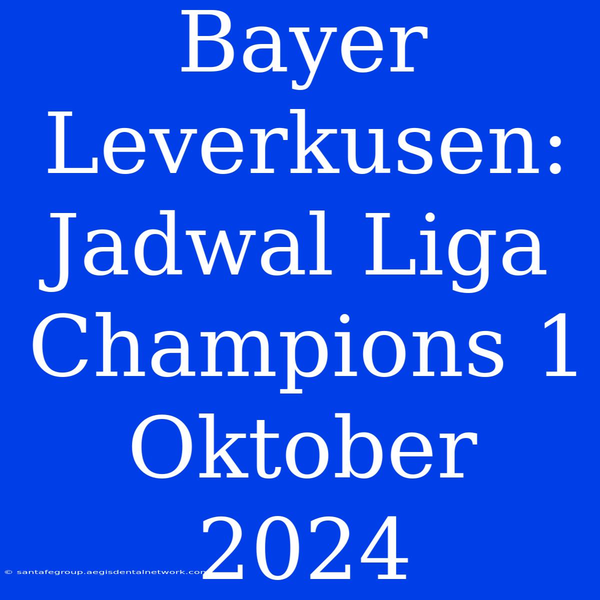 Bayer Leverkusen: Jadwal Liga Champions 1 Oktober 2024