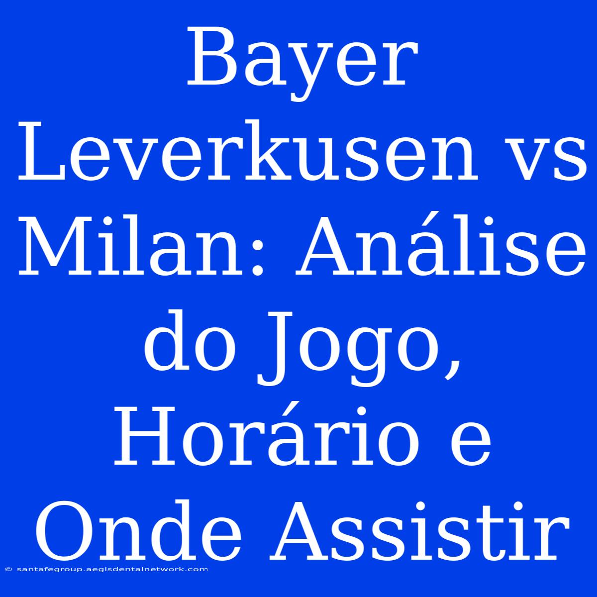 Bayer Leverkusen Vs Milan: Análise Do Jogo, Horário E Onde Assistir