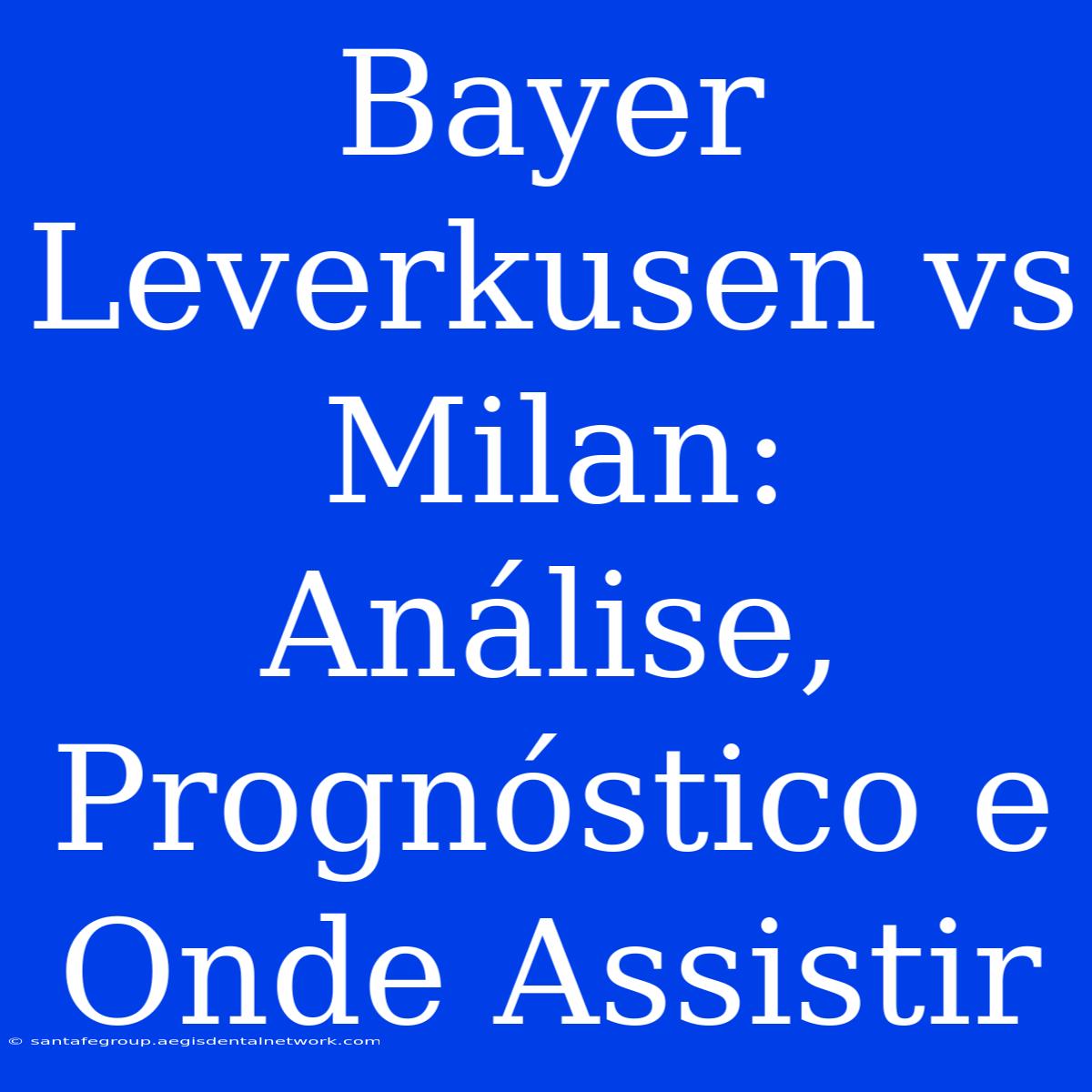 Bayer Leverkusen Vs Milan: Análise, Prognóstico E Onde Assistir