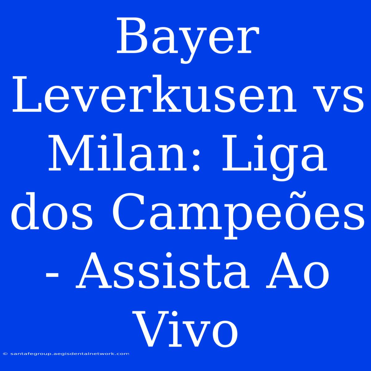 Bayer Leverkusen Vs Milan: Liga Dos Campeões - Assista Ao Vivo