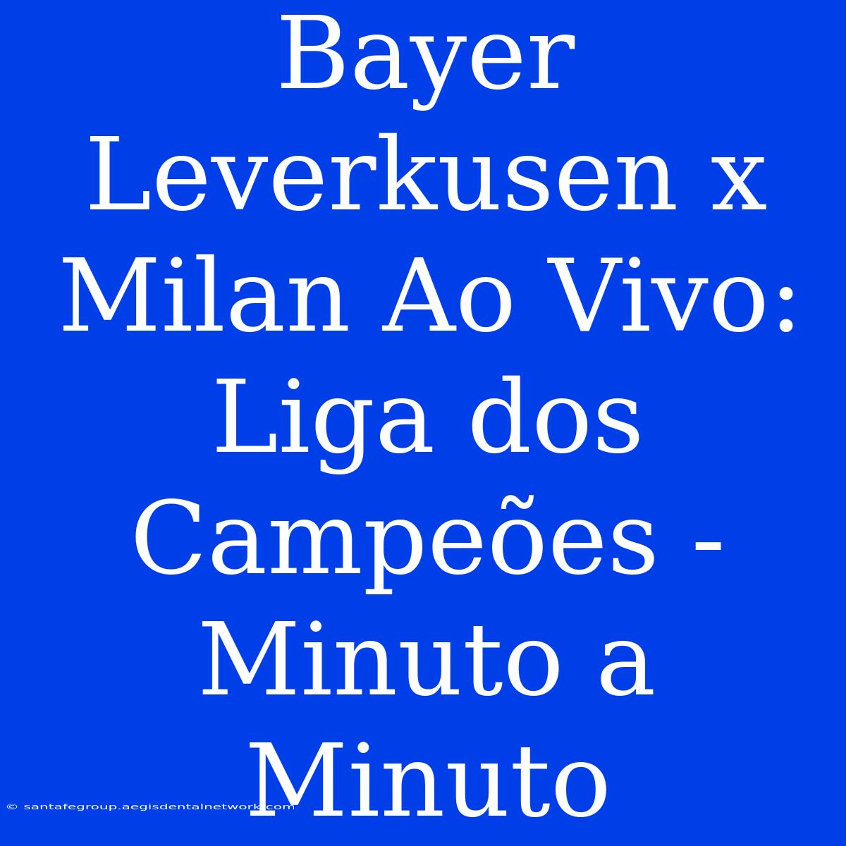 Bayer Leverkusen X Milan Ao Vivo: Liga Dos Campeões - Minuto A Minuto