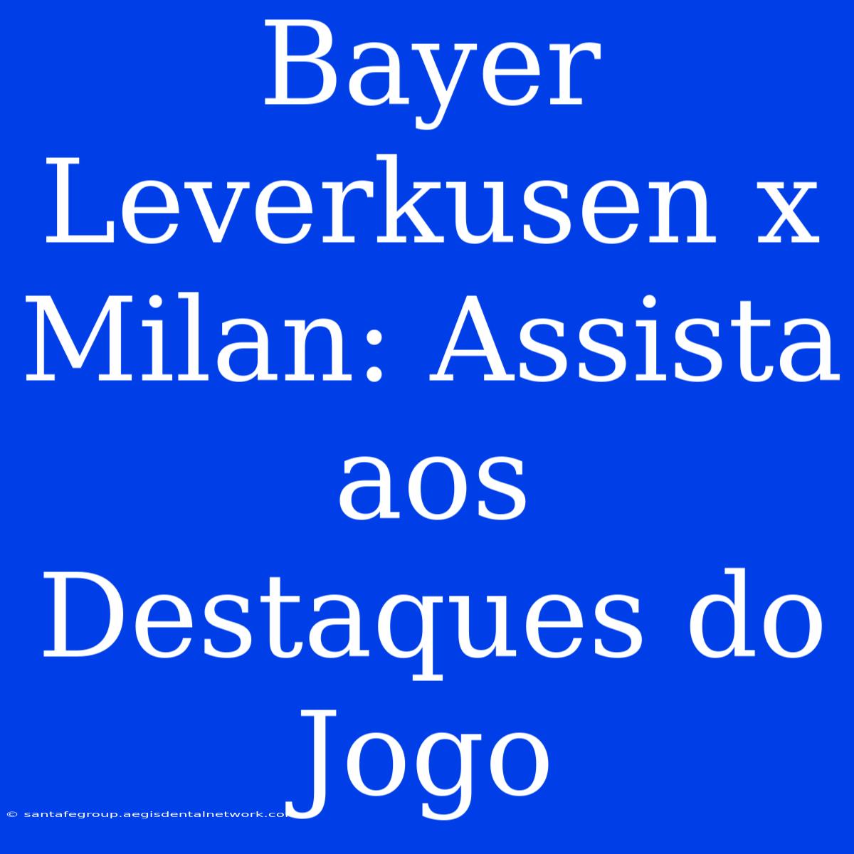 Bayer Leverkusen X Milan: Assista Aos Destaques Do Jogo