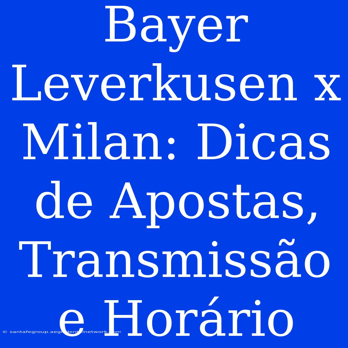 Bayer Leverkusen X Milan: Dicas De Apostas, Transmissão E Horário