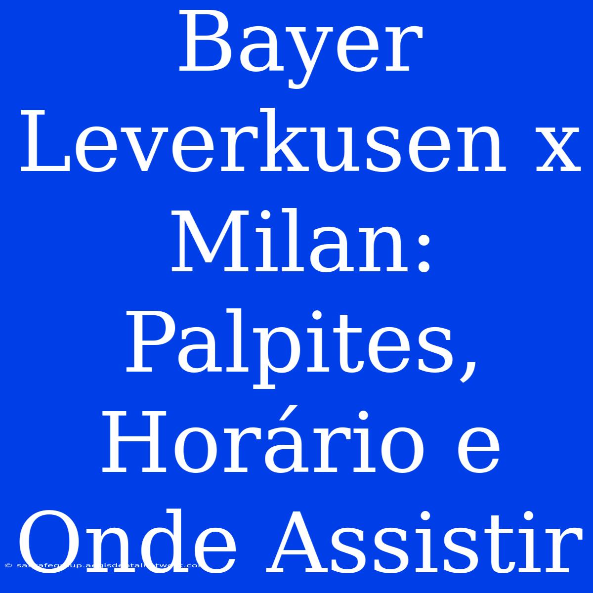 Bayer Leverkusen X Milan: Palpites, Horário E Onde Assistir