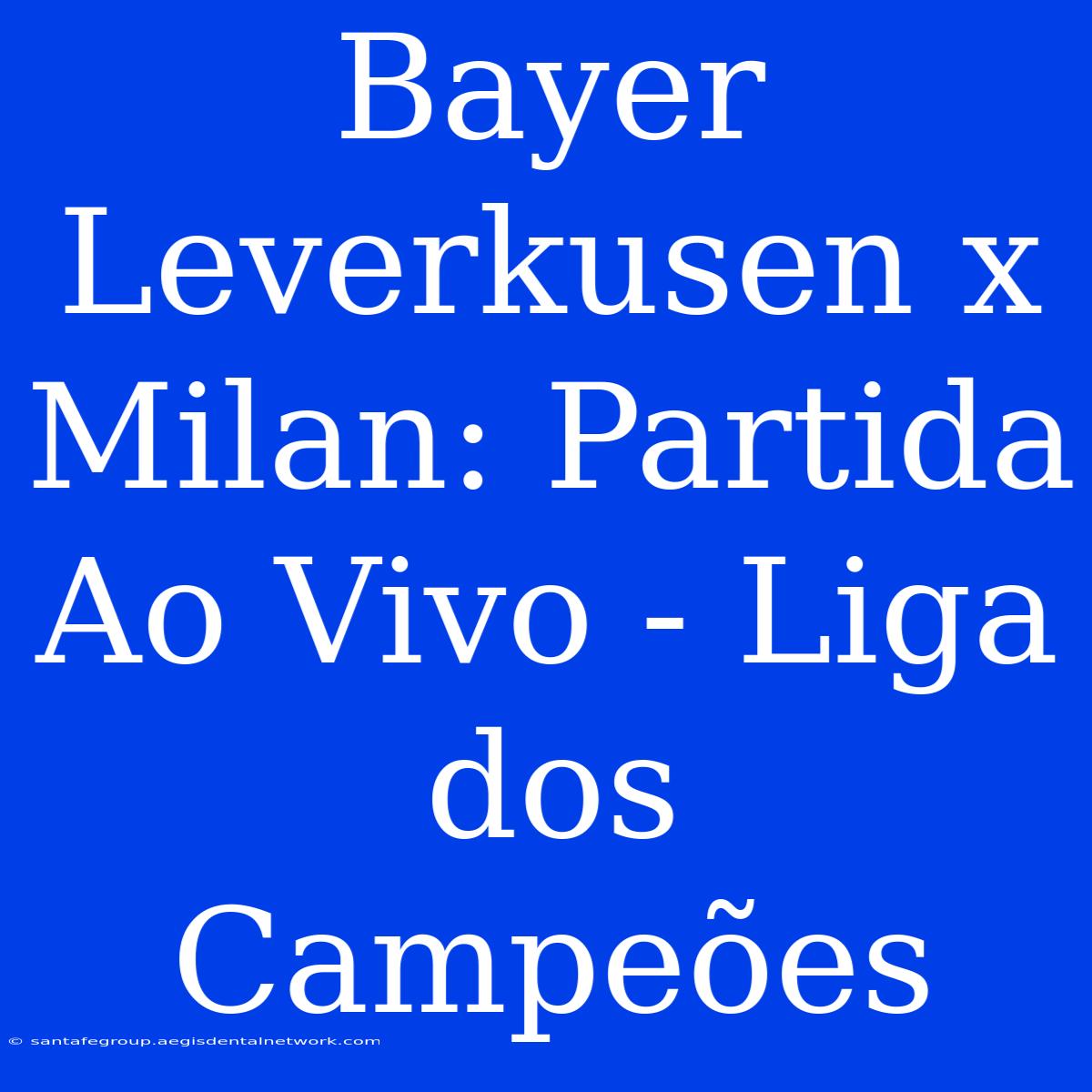 Bayer Leverkusen X Milan: Partida Ao Vivo - Liga Dos Campeões