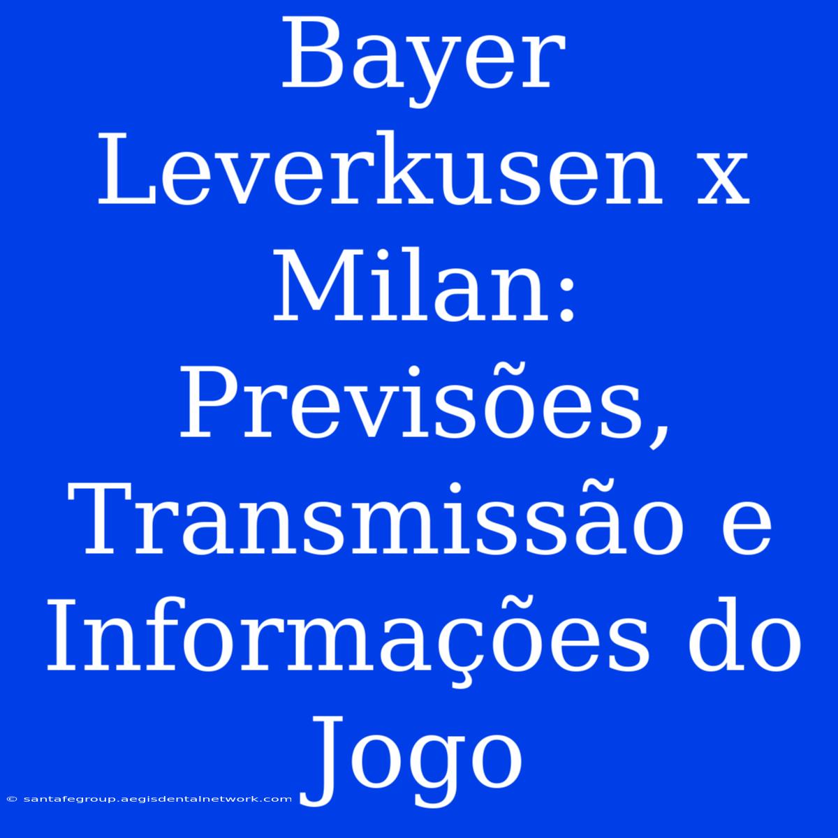 Bayer Leverkusen X Milan: Previsões, Transmissão E Informações Do Jogo