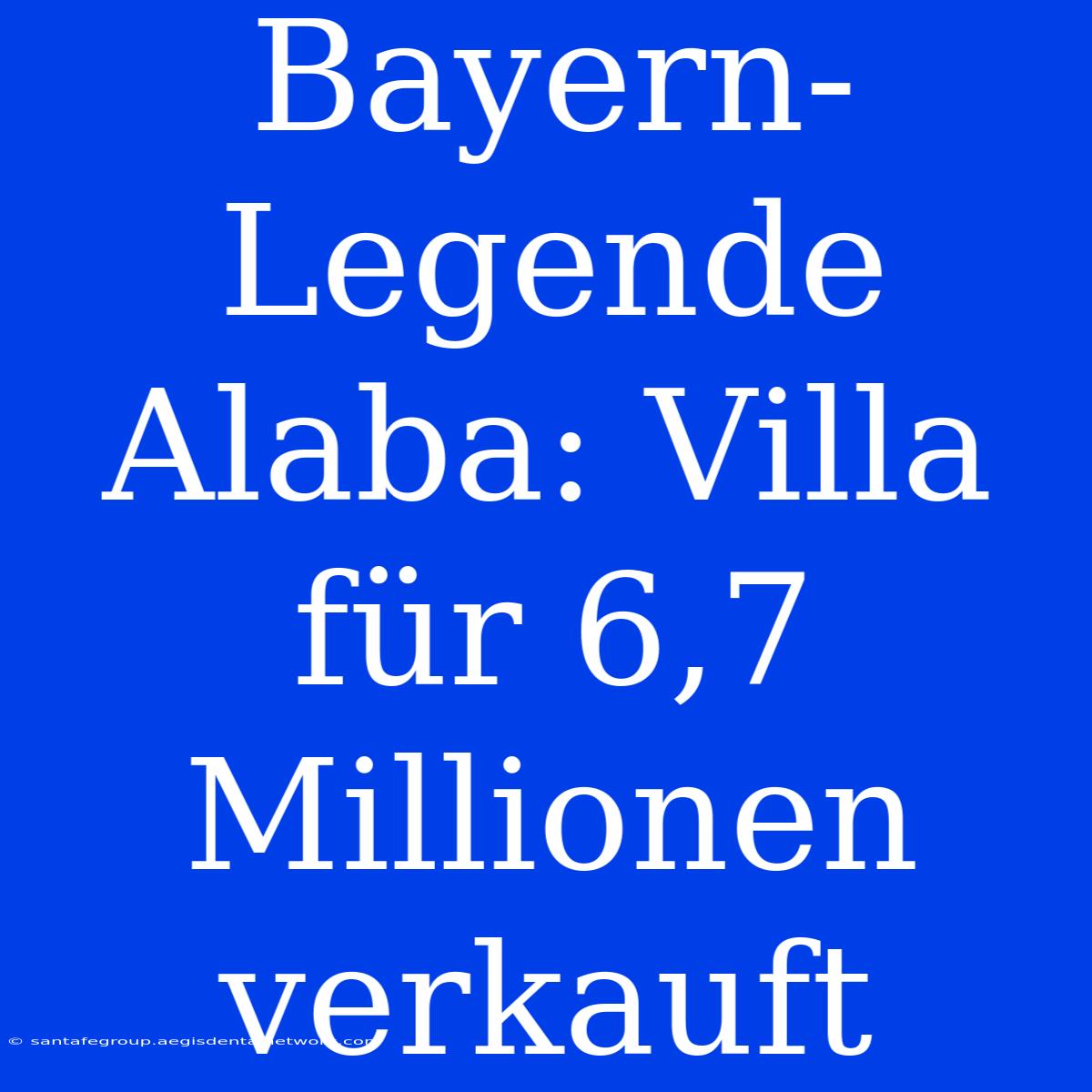 Bayern-Legende Alaba: Villa Für 6,7 Millionen Verkauft