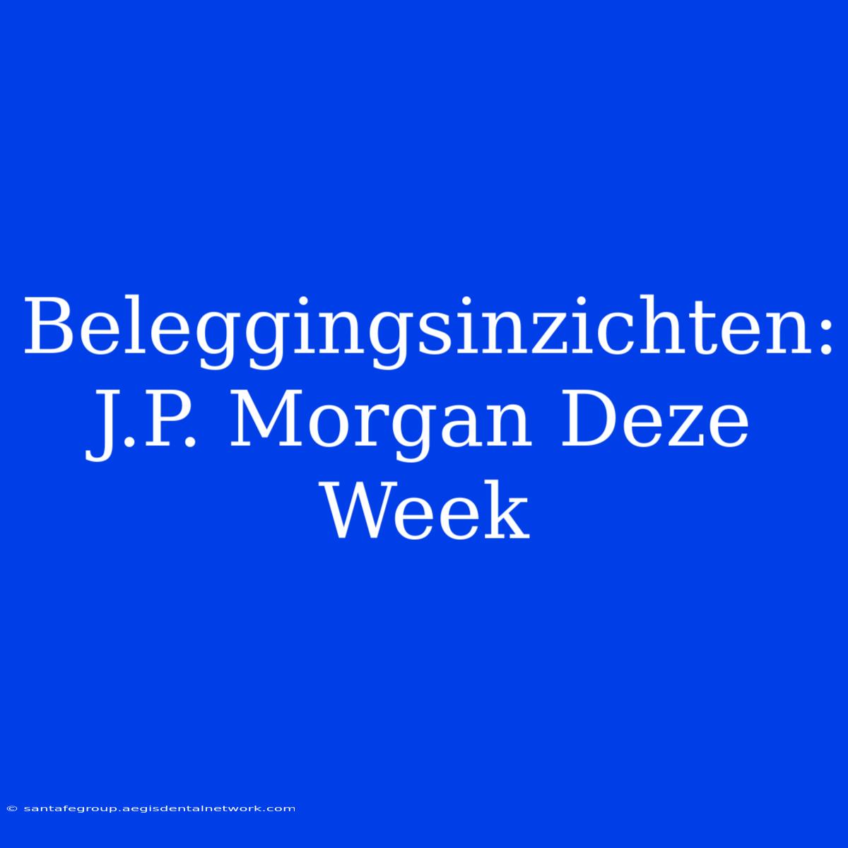 Beleggingsinzichten: J.P. Morgan Deze Week