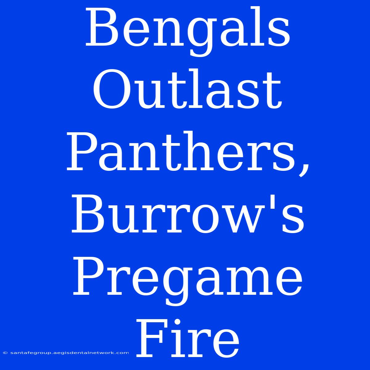 Bengals Outlast Panthers, Burrow's Pregame Fire 