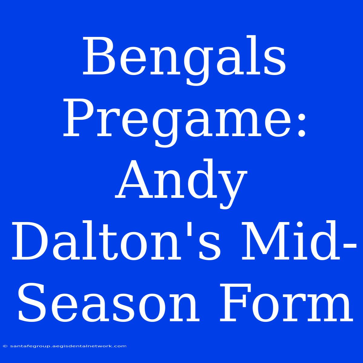 Bengals Pregame: Andy Dalton's Mid-Season Form