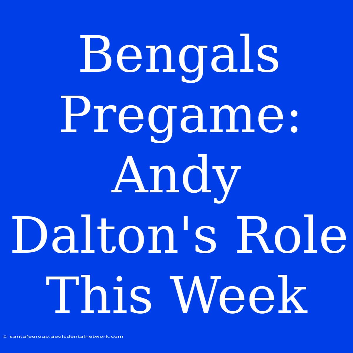 Bengals Pregame: Andy Dalton's Role This Week