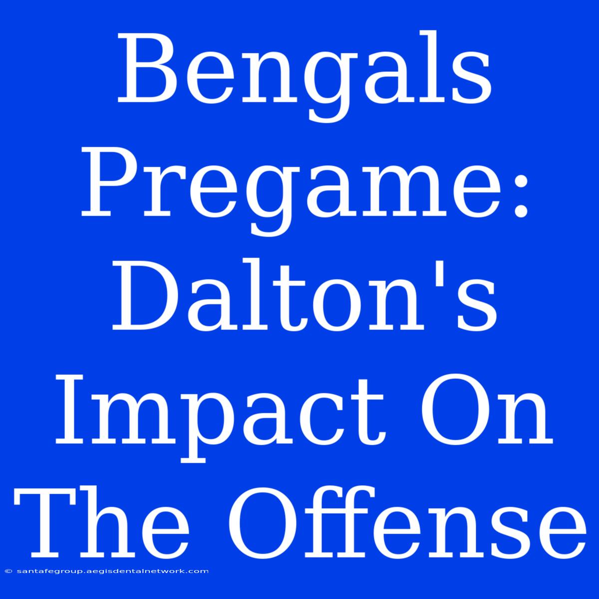 Bengals Pregame: Dalton's Impact On The Offense