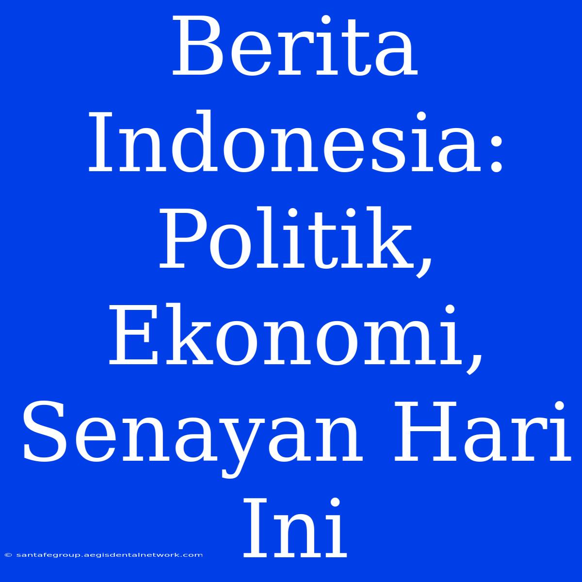 Berita Indonesia: Politik, Ekonomi, Senayan Hari Ini