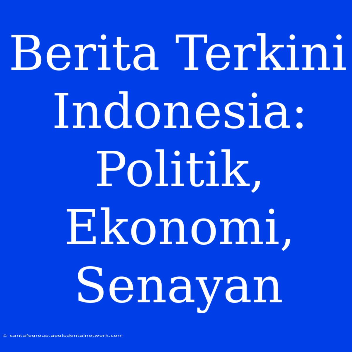 Berita Terkini Indonesia: Politik, Ekonomi, Senayan