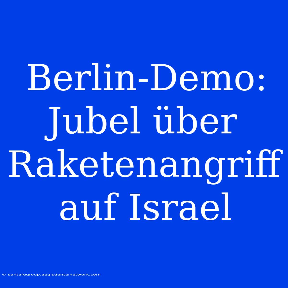 Berlin-Demo: Jubel Über Raketenangriff Auf Israel