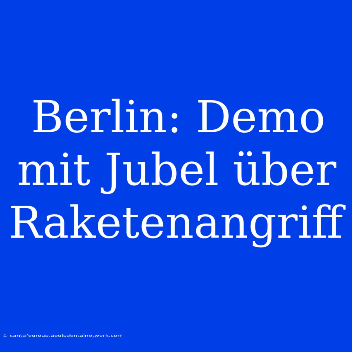 Berlin: Demo Mit Jubel Über Raketenangriff