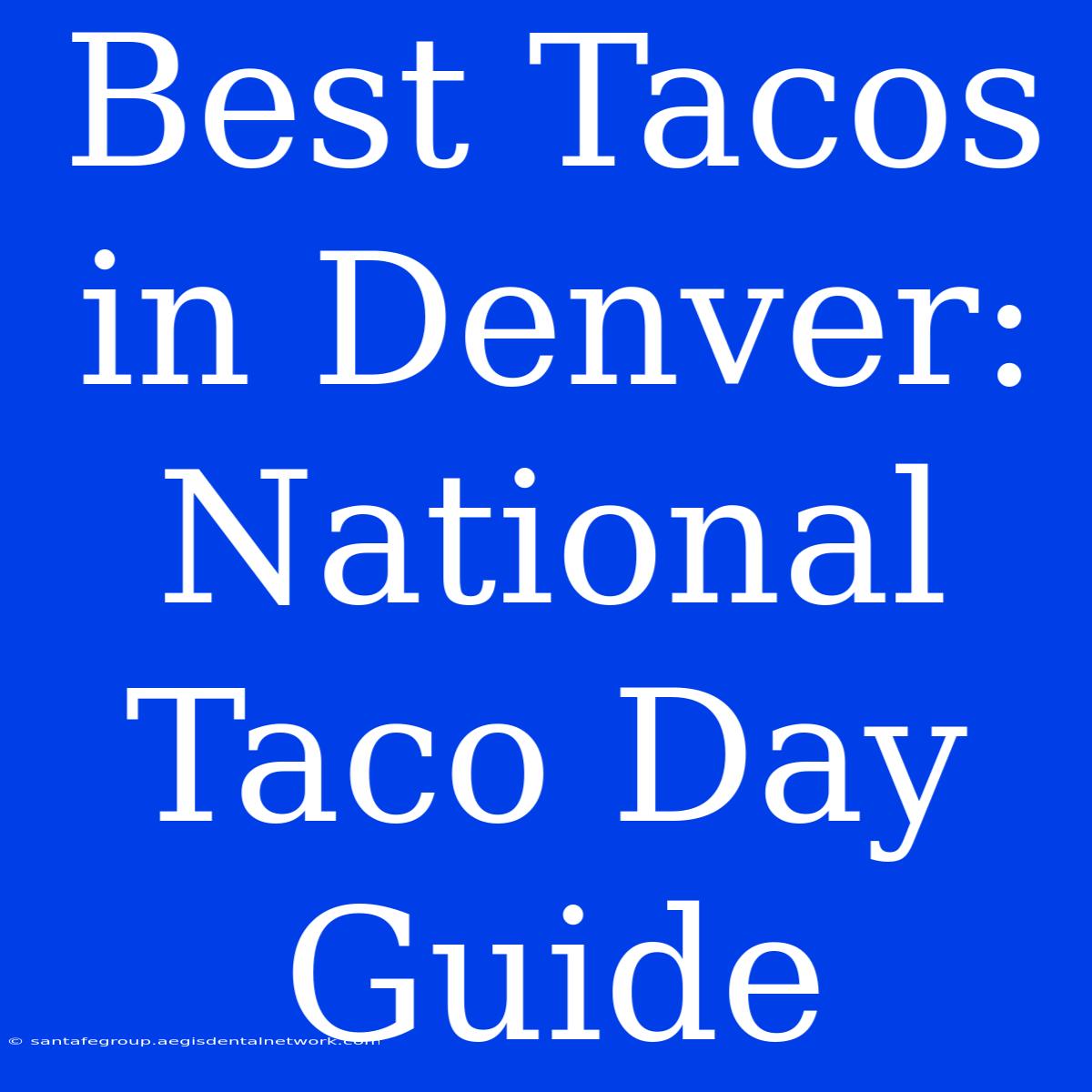 Best Tacos In Denver: National Taco Day Guide