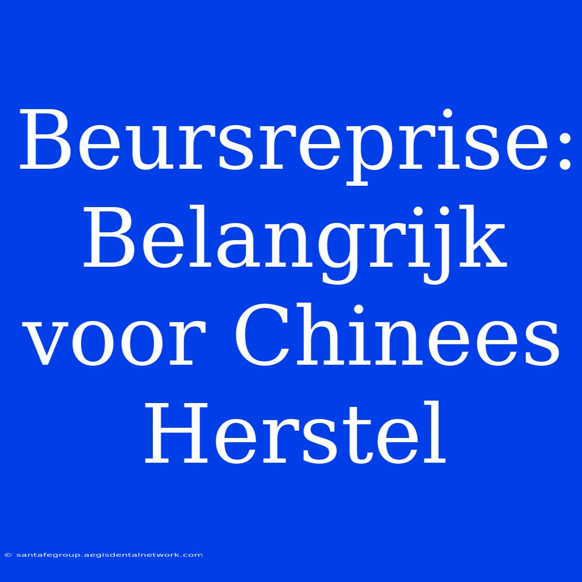 Beursreprise: Belangrijk Voor Chinees Herstel