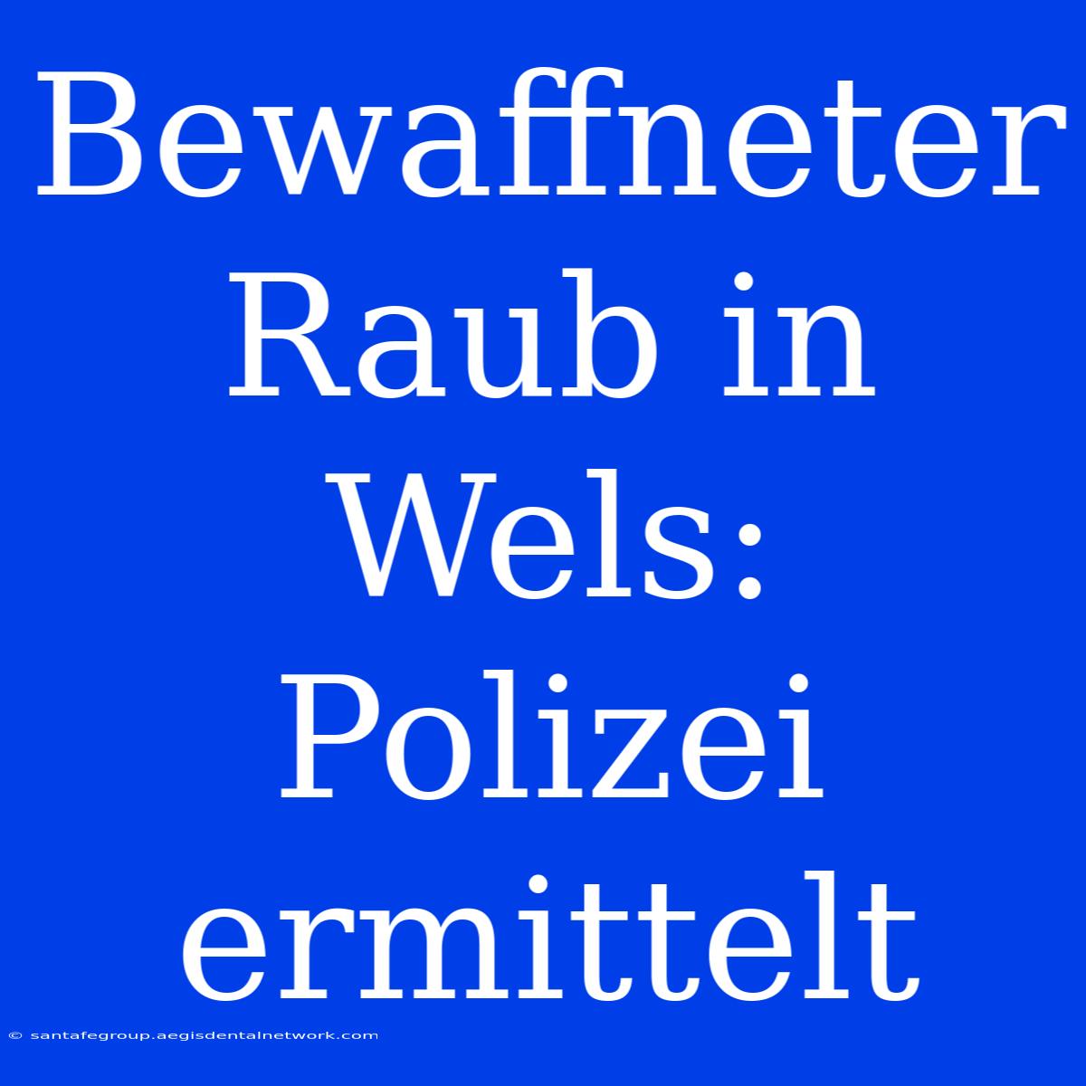 Bewaffneter Raub In Wels: Polizei Ermittelt