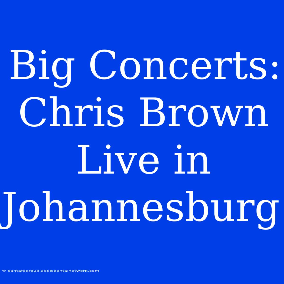 Big Concerts: Chris Brown Live In Johannesburg