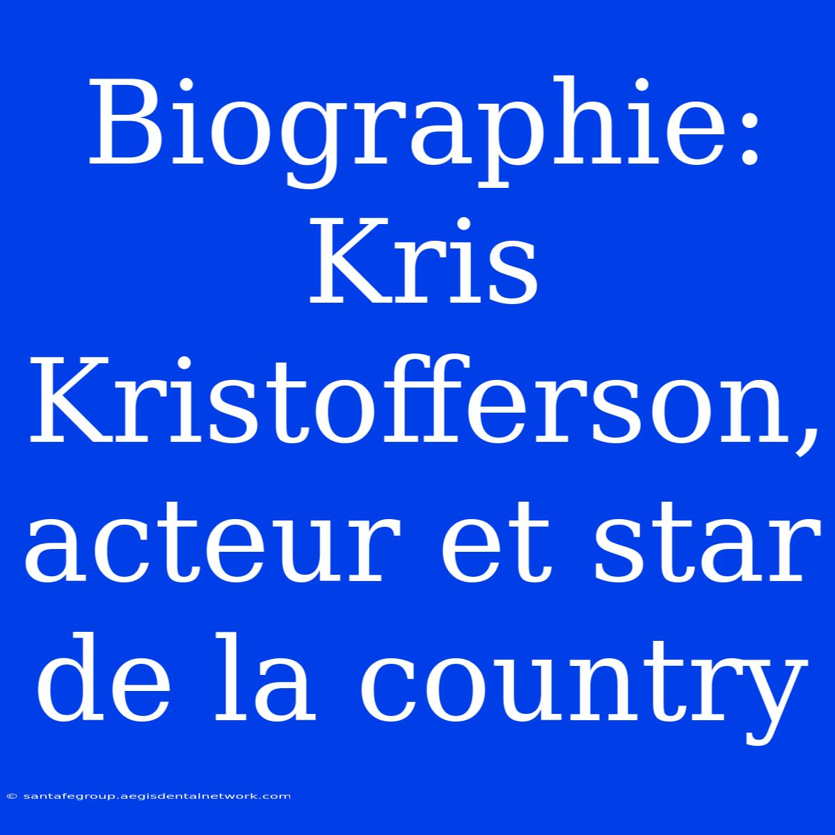 Biographie: Kris Kristofferson, Acteur Et Star De La Country