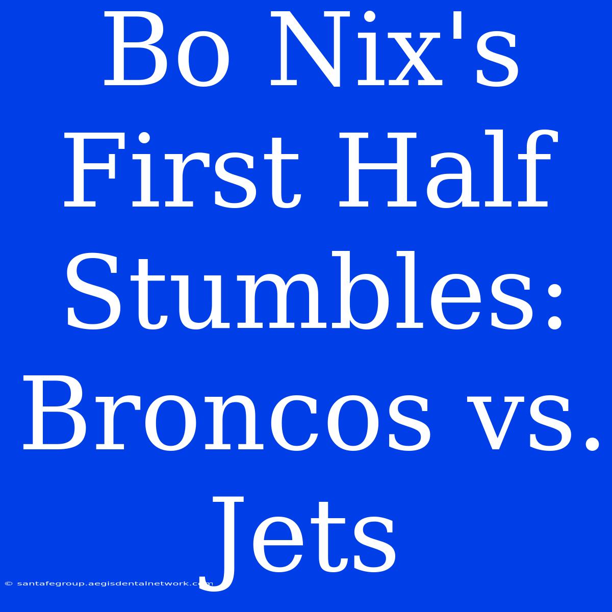 Bo Nix's First Half Stumbles: Broncos Vs. Jets