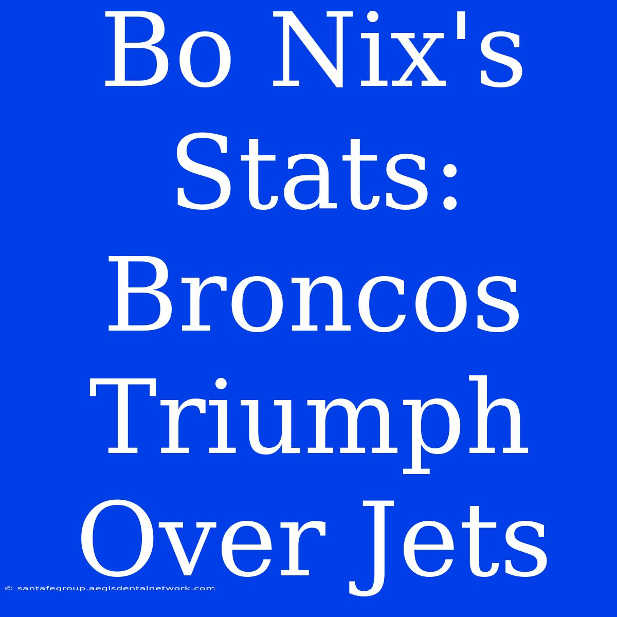 Bo Nix's Stats: Broncos Triumph Over Jets