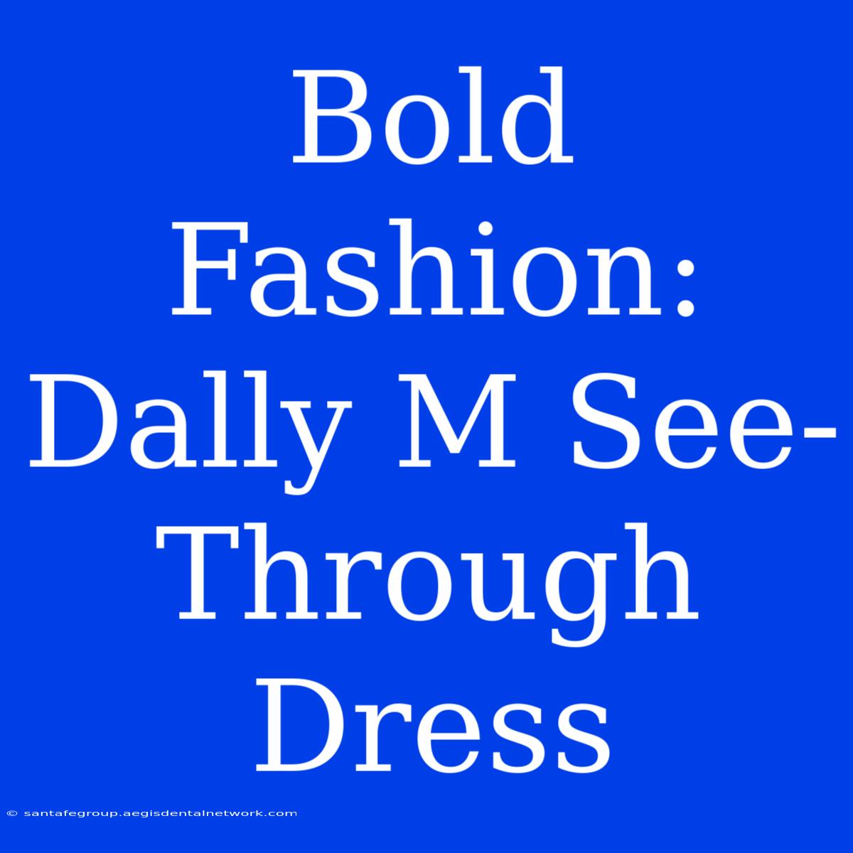 Bold Fashion: Dally M See-Through Dress