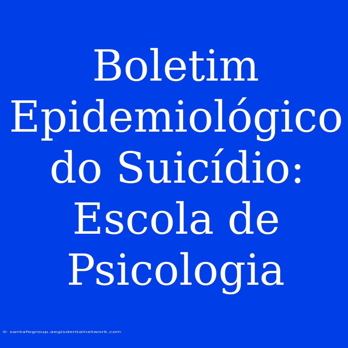 Boletim Epidemiológico Do Suicídio: Escola De Psicologia