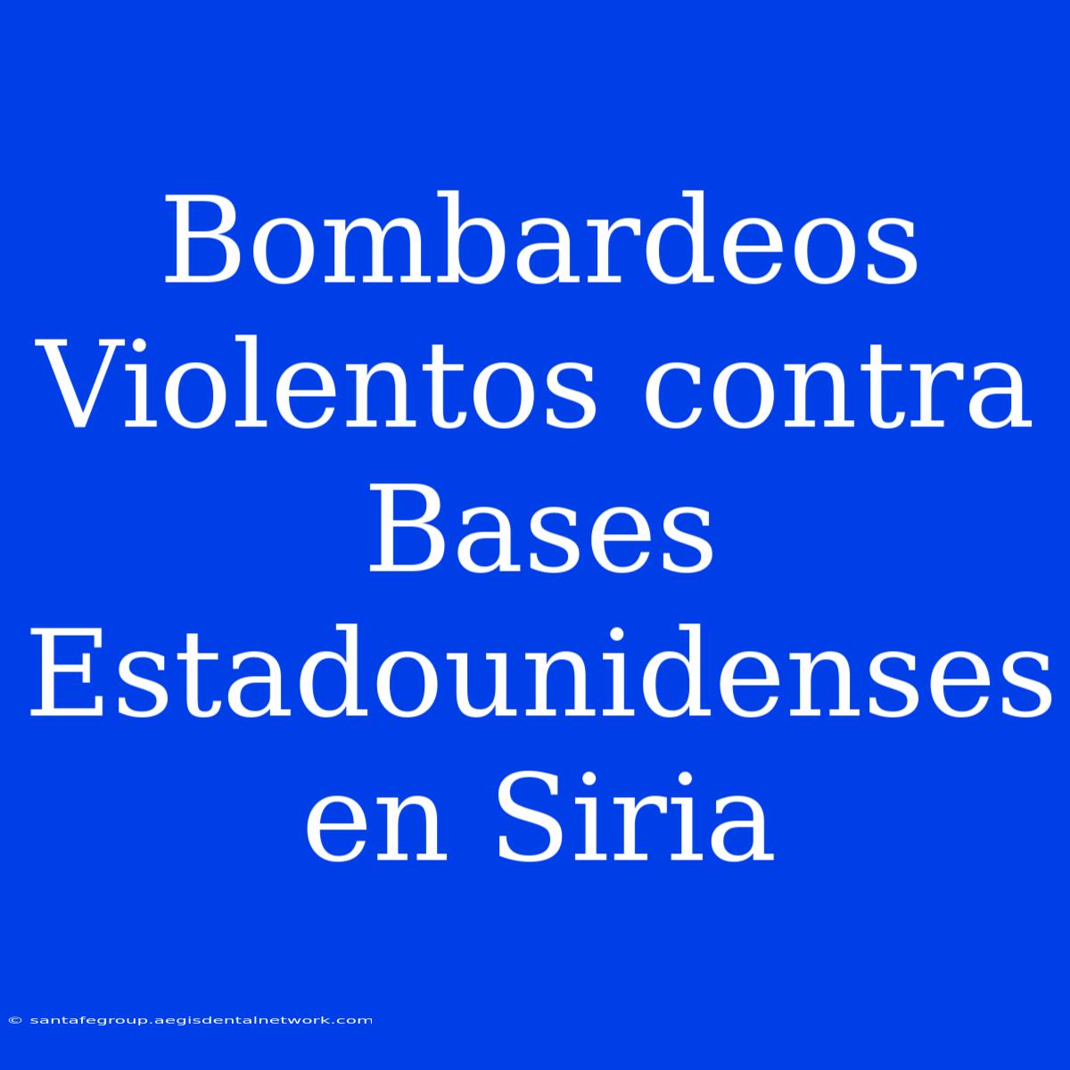 Bombardeos Violentos Contra Bases Estadounidenses En Siria